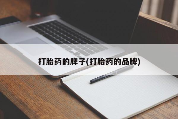 网上卖流产药联系方式，打胎药的牌子(打胎药的品牌)