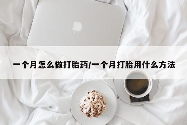网上卖流产药联系方式，一个月怎么做打胎药/一个月打胎用什么方法