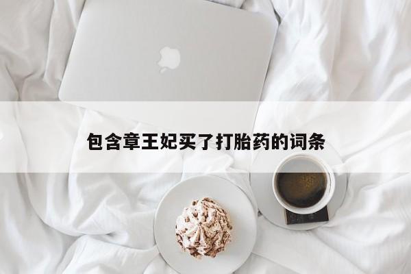 网上卖流产药联系方式，包含章王妃买了打胎药的词条