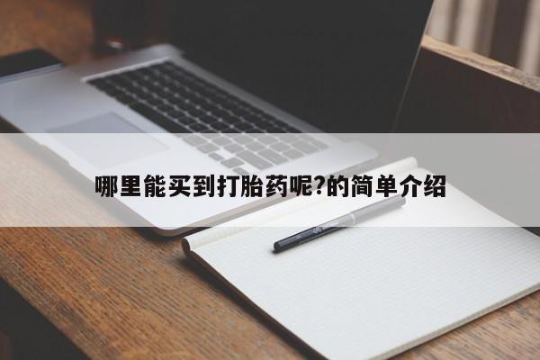 网上卖流产药联系方式，哪里能买到打胎药呢?的简单介绍