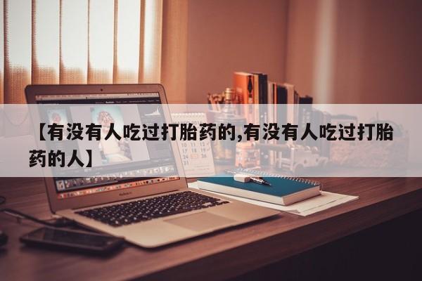 网上卖流产药联系方式，【有没有人吃过打胎药的,有没有人吃过打胎药的人】