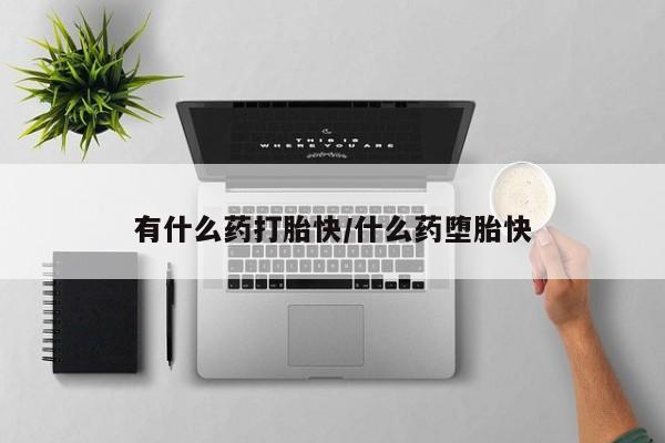 网上卖流产药联系方式，有什么药打胎快/什么药堕胎快
