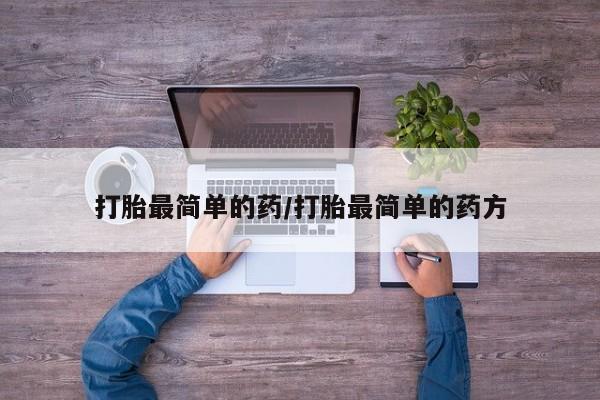 网上卖流产药联系方式，打胎最简单的药/打胎最简单的药方