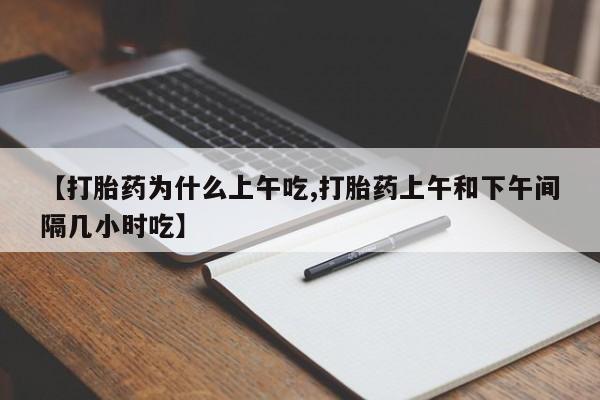 网上卖流产药联系方式，【打胎药为什么上午吃,打胎药上午和下午间隔几小时吃】
